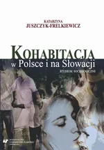 Kohabitacja w Polsce i na Słowacji - 01 Przemiany małżeństwa i rodziny w ponowoczesnym świecie - Katarzyna Juszczyk-Frelkiewicz