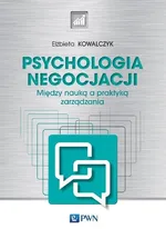 Psychologia negocjacji Między nauką a praktyką zarządzania - Elżbieta Kowalczyk