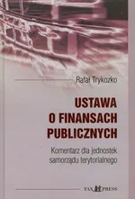 Ustawa o finansach publicznych Komentarz dla jednostek samorządu terytorialnego - Outlet - Rafał Trykozko
