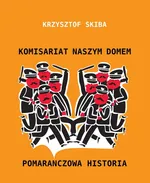 Komisariat naszym domem. Pomarańczowa historia (wydanie 2) - Outlet - Krzysztof Skiba