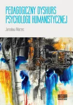 Pedagogiczny dyskurs psychologii humanistycznej - Jarosław Marzec