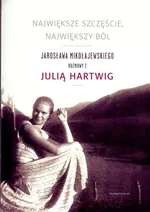Największe szczęście największy ból Jarosława Mikołajewskiego rozmowy z Julią Hartwig - Jarosław Mikołajewski