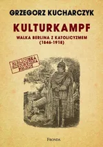 Kulturkampf. Walka Berlina z katolicyzmem - Outlet - Grzegorz Kucharczyk