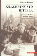 Szlachetny Żyd Hitlera. Życie lekarza biedoty Edwarda Blocha - Outlet - Brigitte Hamann