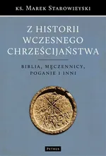 Z historii wczesnego chrześcijaństwa Z historii wczesnego chrześcijaństwa - Outlet - Marek Starowieyski