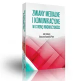 Zmiany medialne i komunikacyjne w stronę innowacyjności Tom 1 - Outlet - Katarzyna Kopecka-Piech