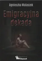 Emigracyjna dekada - Agnieszka Walaszek