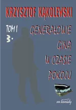 Generałowie giną w czasie pokoju Tom 1 - Krzysztof Kąkolewski