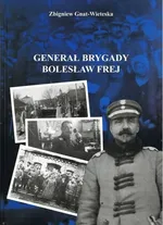 Generał Brygady Bolesław Frej - Zbigniew Gnat-Wieteska