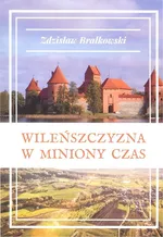 Wileńszczyzna w miniony czas - Zdzisław Brałkowski
