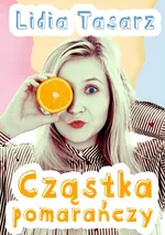 Cząstka pomarańczy - Lidia Tasarz