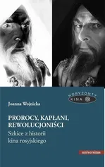 Prorocy, kapłani, rewolucjoniści. Szkice z historii kina rosyjskiego - Joanna Wojnicka