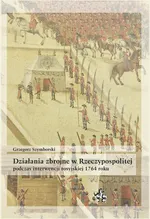 Działania zbrojne w Rzeczypospolitej podczas interwencji rosyjskiej 1764 roku - Grzegorz Szymborski