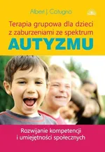 Terapia grupowa dla dzieci z zaburzeniami ze spektrum Autyzmu - Cotugno Albert J.