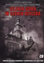Jelenia Góra w cieniu Hitlera - Paweł Kałafatiuk