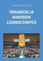 Organizacja Narodów Zjednoczonych Przewodnik polityczny - Janusz Rydzkowski