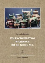 Kolekcjonerstwo w Chinach do XII wieku n. e. - Bogna Łakomska