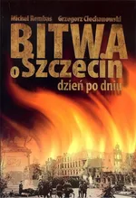 Bitwa o Szczecin dzień po dniu - G. Ciechanowski