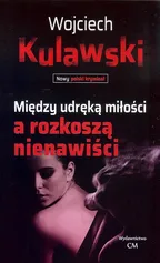 Między udręką miłości a rozkoszą nienawiści - Wojciech Kulawski