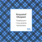 Totalitaryzm i trzy pytania Kantowskie - Krzysztof Okopień