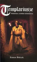 Templariusze fenomen z mroków średniowiecza - Outlet - Roman Bolczyk
