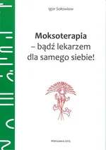 Moksoterapia - bądź lekarzem dla samego siebie - Igor Sołowiow
