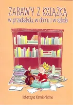Zabawy z książką w przedszkolu w domu i w szkole - Katarzyna Klimek-Michno