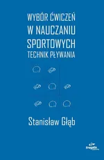 Wybór ćwiczeń w nauczaniu sportowych technik pływania - Stanisław Głąb
