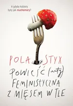 Powieść (anty)feministyczna z mięsem w tle - Pola Styx
