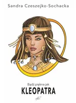 Bądź piękna jak Kleopatra - Sandra Czeszejko-Sochacka