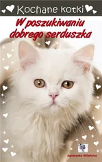 Kochane kotki W poszukiwaniu dobrego serduszka - Agnieszka Wileńska