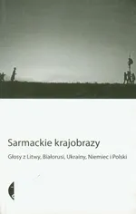 Sarmackie krajobrazy  Głosy z Litwy, Białorusi, Ukrainy, Niemiec i Polski - Outlet - Praca zbiorowa