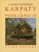 Karpaty i Podkarpacie. Cuda Polski - Outlet - Antoni Ossendowski