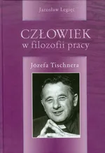 Człowiek w filozofii pracy Józefa Tischnera - Outlet - JARSŁAW LEGIĘĆ