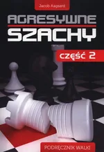 Agresywne szachy. Podręcznik walki Część 2 - Outlet - Jacob Aagaard