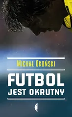 Futbol jest okrutny - Outlet - Michał Okoński