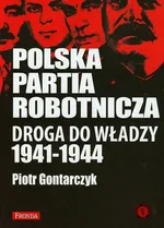 Polska Partia Robotnicza droga do władzy 1941-1944 - Outlet - Piotr Gontarczyk
