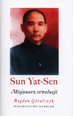 Sun Yat-Sen Misjonarz rewolucji - Bogda Góralczyk
