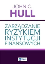 Zarządzanie ryzykiem instytucji finansowych - John C. Hull