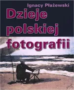 Dzieje polskiej fotografii - Biogramy fotografów i fotografików - Ignacy Płażewski