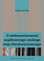 O wielowymiarowości współczesnego czeskiego eseju literaturoznawczego - 04 Tekst - Małgorzata Kalita