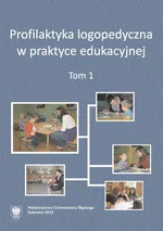 Profilaktyka logopedyczna w praktyce edukacyjnej. T. 1 - Wiedza z fonetyki — pomoc w osiąganiu bilingwalności dzieci