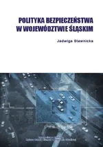 Polityka bezpieczeństwa w województwie śląskim - Podmioty odpowiedzialne za ochronę bezpieczeństwa i porządku publicznego - Jadwiga Stawnicka