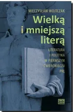 Wielką i mniejszą literą. Literatura i polityka w pierwszym ćwierćwieczu PRL - Mieczysław Wojtczak