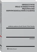 Obiektywne oraz subiektywne przypisanie odpowiedzialności karnej - Jacek Giezek