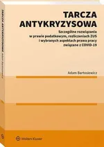 Tarcza antykryzysowa. Szczególne rozwiązania w prawie podatkowym, rozliczeniach ZUS i wybranych aspektach prawa pracy związane z COVID-19 - Adam Bartosiewicz