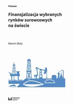 Finansjalizacja wybranych rynków surowcowych na świecie - Marcin Złoty