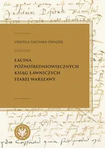 Łacina późnośredniowiecznych ksiąg ławniczych Starej Warszawy - Urszula Zachara-Związek