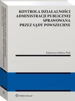 Kontrola działalności administracji publicznej sprawowana przez sądy powszechne - Katarzyna Małysa-Ptak