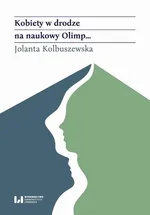Kobiety w drodze na naukowy Olimp… - Jolanta Kolbuszewska